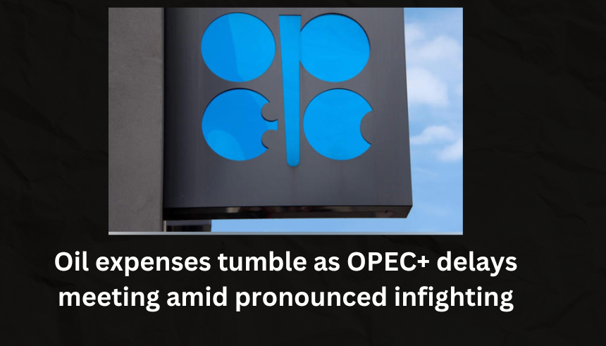 Oil expenses tumble as OPEC+ delays meeting amid pronounced infighting